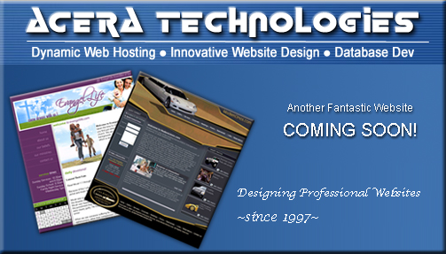 Acera Technologies - Dynamic Web Hosting - innovative Website Design - Database Dev - Another Fantastic Website Coming Soon! Designing Professional Websites since 1997.